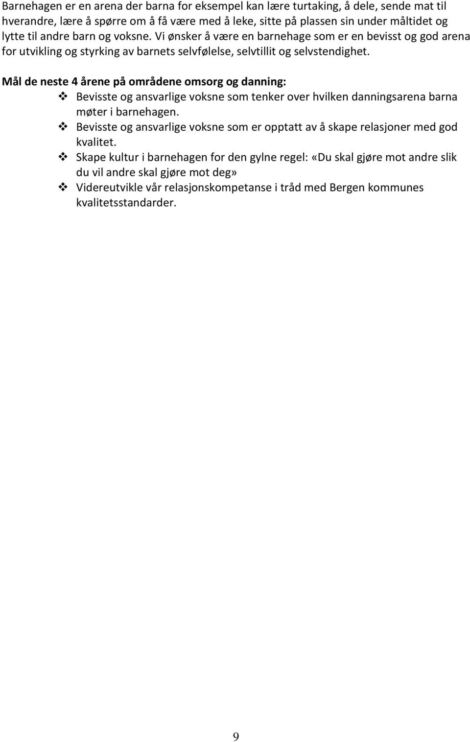 Mål de neste 4 årene på områdene omsorg og danning: Bevisste og ansvarlige voksne som tenker over hvilken danningsarena barna møter i barnehagen.