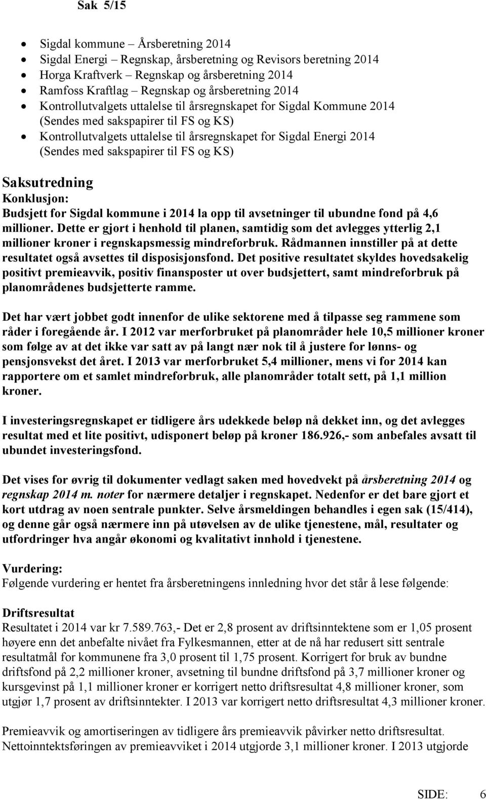 sakspapirer til FS og KS) Saksutredning Konklusjon: Budsjett for Sigdal kommune i 2014 la opp til avsetninger til ubundne fond på 4,6 millioner.