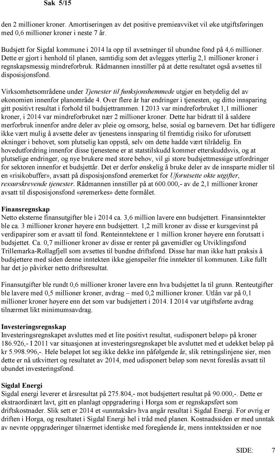 Dette er gjort i henhold til planen, samtidig som det avlegges ytterlig 2,1 millioner kroner i regnskapsmessig mindreforbruk.