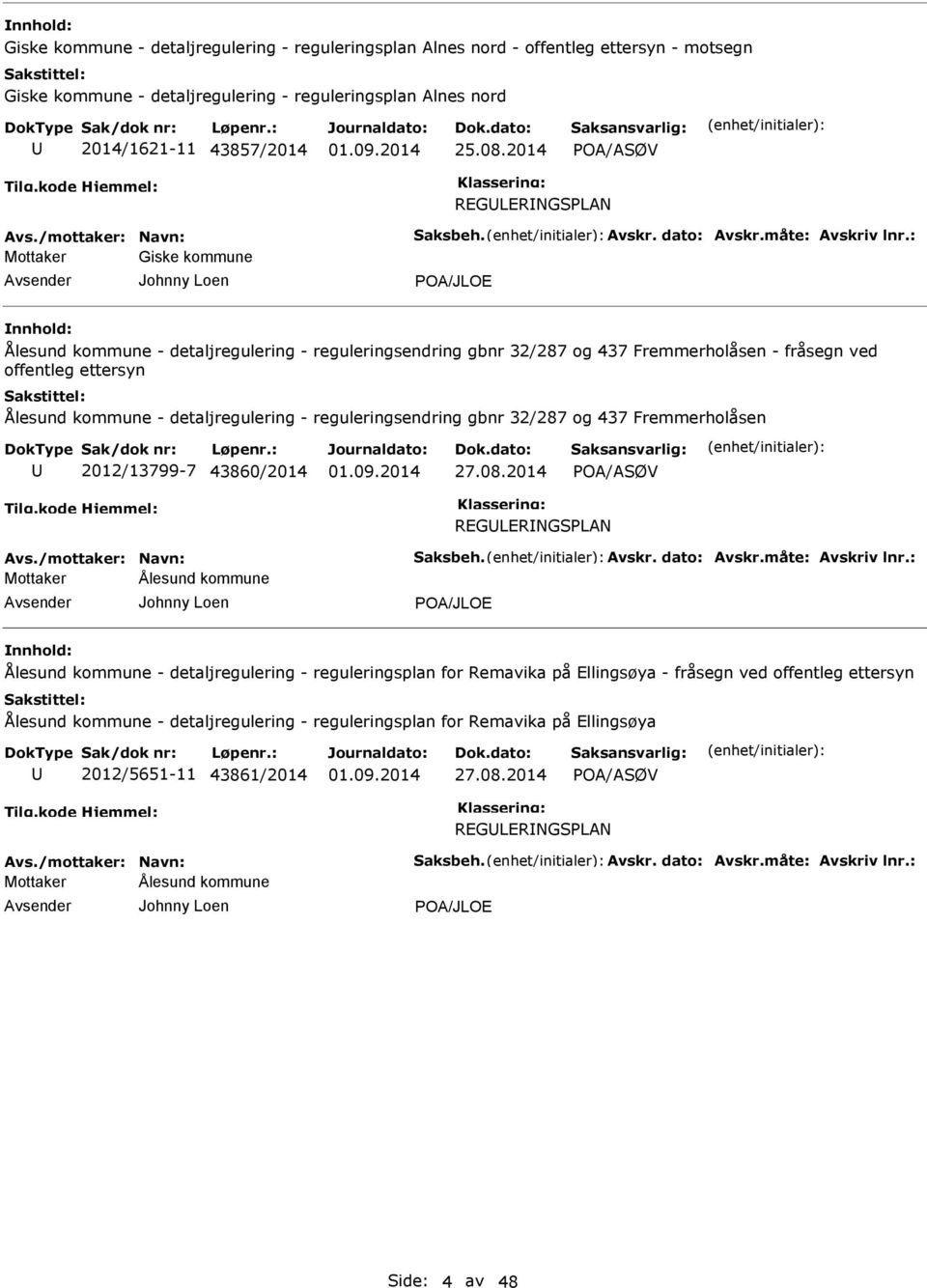 : Mottaker Giske kommune Johnny Loen POA/JLOE Ålesund kommune - detaljregulering - reguleringsendring gbnr 32/287 og 437 Fremmerholåsen - fråsegn ved offentleg ettersyn Ålesund kommune -