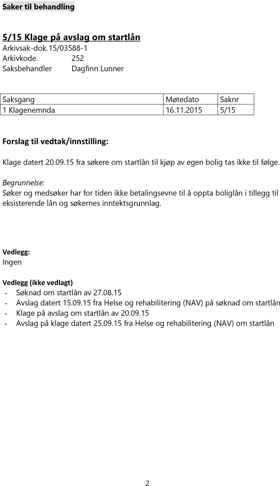 Begrunnelse: Søker og medsøker har for tiden ikke betalingsevne til å oppta boliglån i tillegg til eksisterende lån og søkernes inntektsgrunnlag.