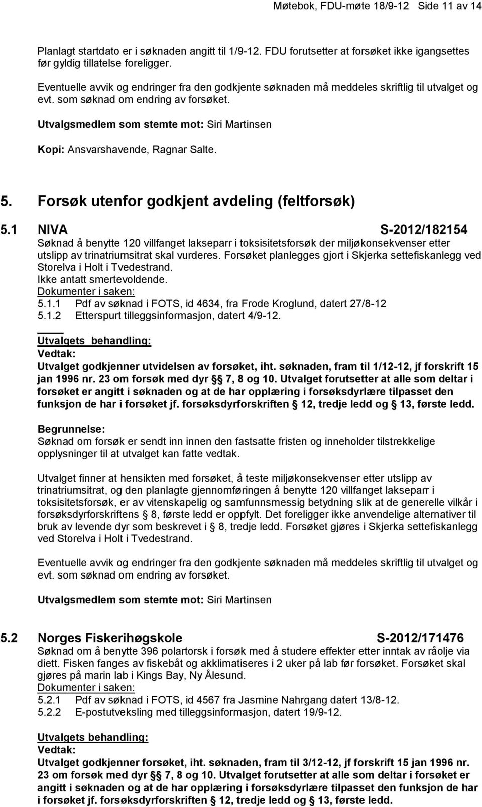 1 NIVA S-2012/182154 Søknad å benytte 120 villfanget lakseparr i toksisitetsforsøk der miljøkonsekvenser etter utslipp av trinatriumsitrat skal vurderes.