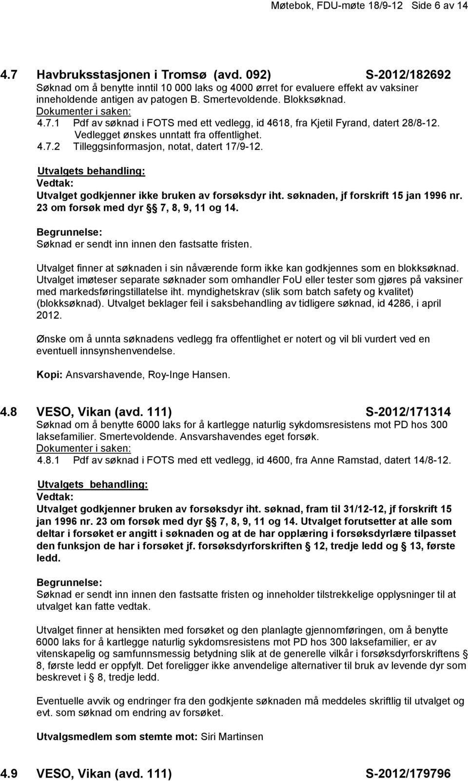 1 Pdf av søknad i FOTS med ett vedlegg, id 4618, fra Kjetil Fyrand, datert 28/8-12. Vedlegget ønskes unntatt fra offentlighet. 4.7.2 Tilleggsinformasjon, notat, datert 17/9-12.