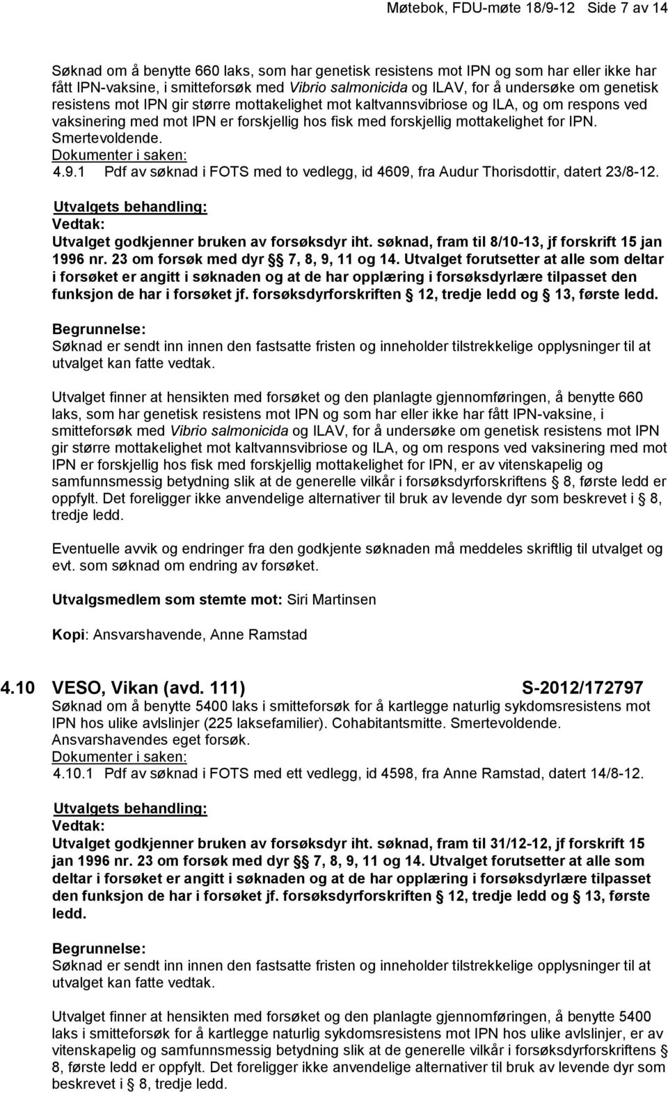 IPN. Smertevoldende. 4.9.1 Pdf av søknad i FOTS med to vedlegg, id 4609, fra Audur Thorisdottir, datert 23/8-12. Utvalget godkjenner bruken av forsøksdyr iht.