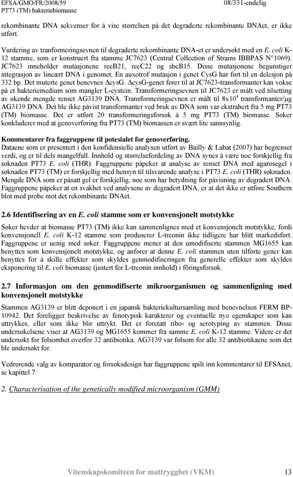 Disse mutasjonene begunstiger integrasjon av lineært DNA i genomet. En auxotrof mutasjon i genet CysG har ført til en delesjon på 332 bp. Det muterte genet benevnes ΔcysG.