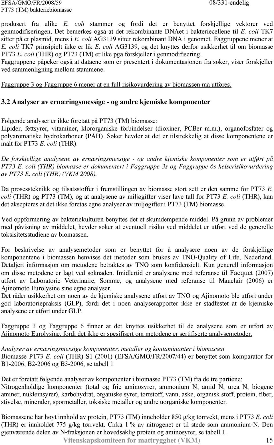 coli AG3139, og det knyttes derfor usikkerhet til om biomasse PT73 E. coli (THR) og PT73 (TM) er like pga forskjeller i genmodifisering.