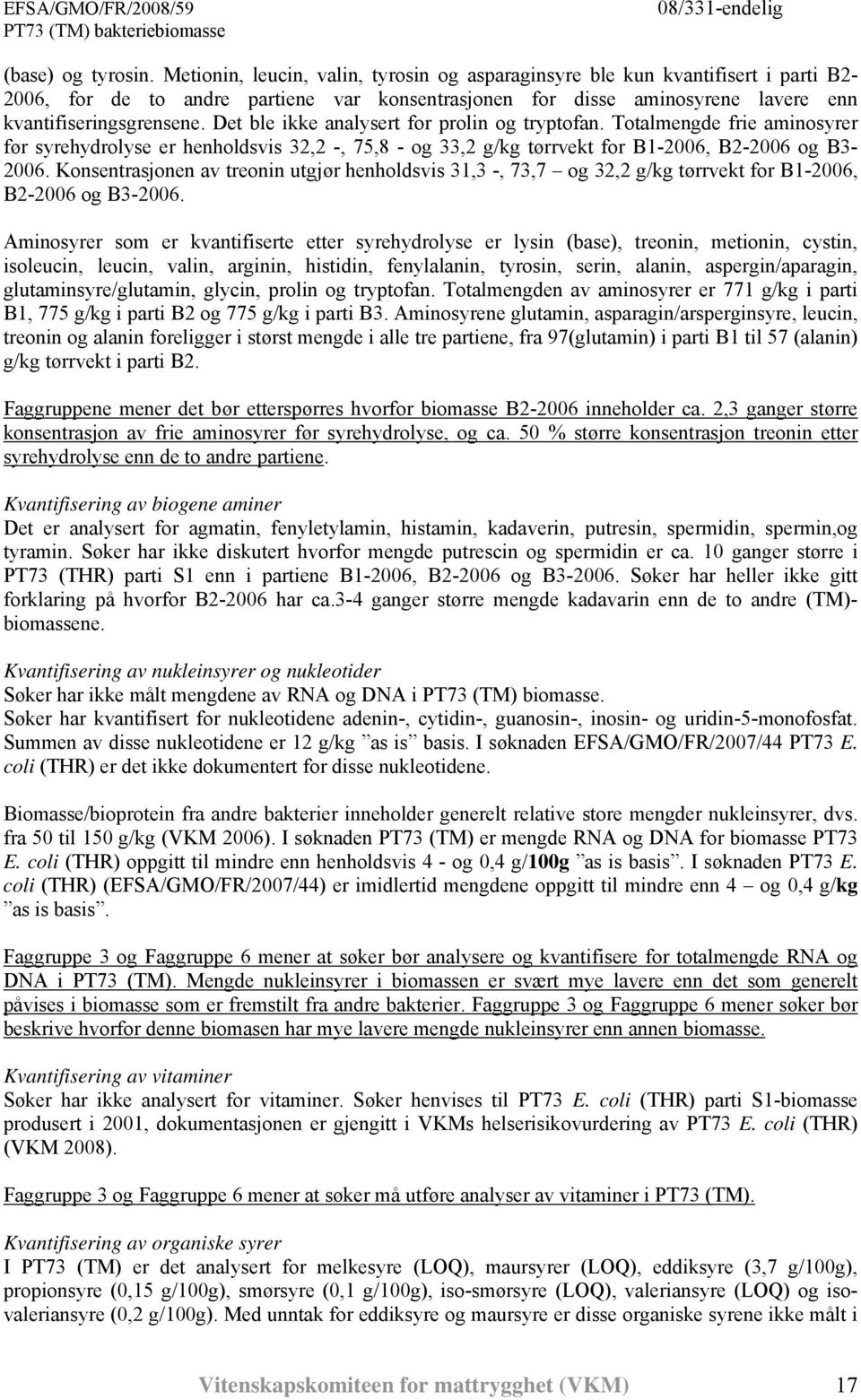 Det ble ikke analysert for prolin og tryptofan. Totalmengde frie aminosyrer før syrehydrolyse er henholdsvis 32,2 -, 75,8 - og 33,2 g/kg tørrvekt for B1-2006, B2-2006 og B3-2006.