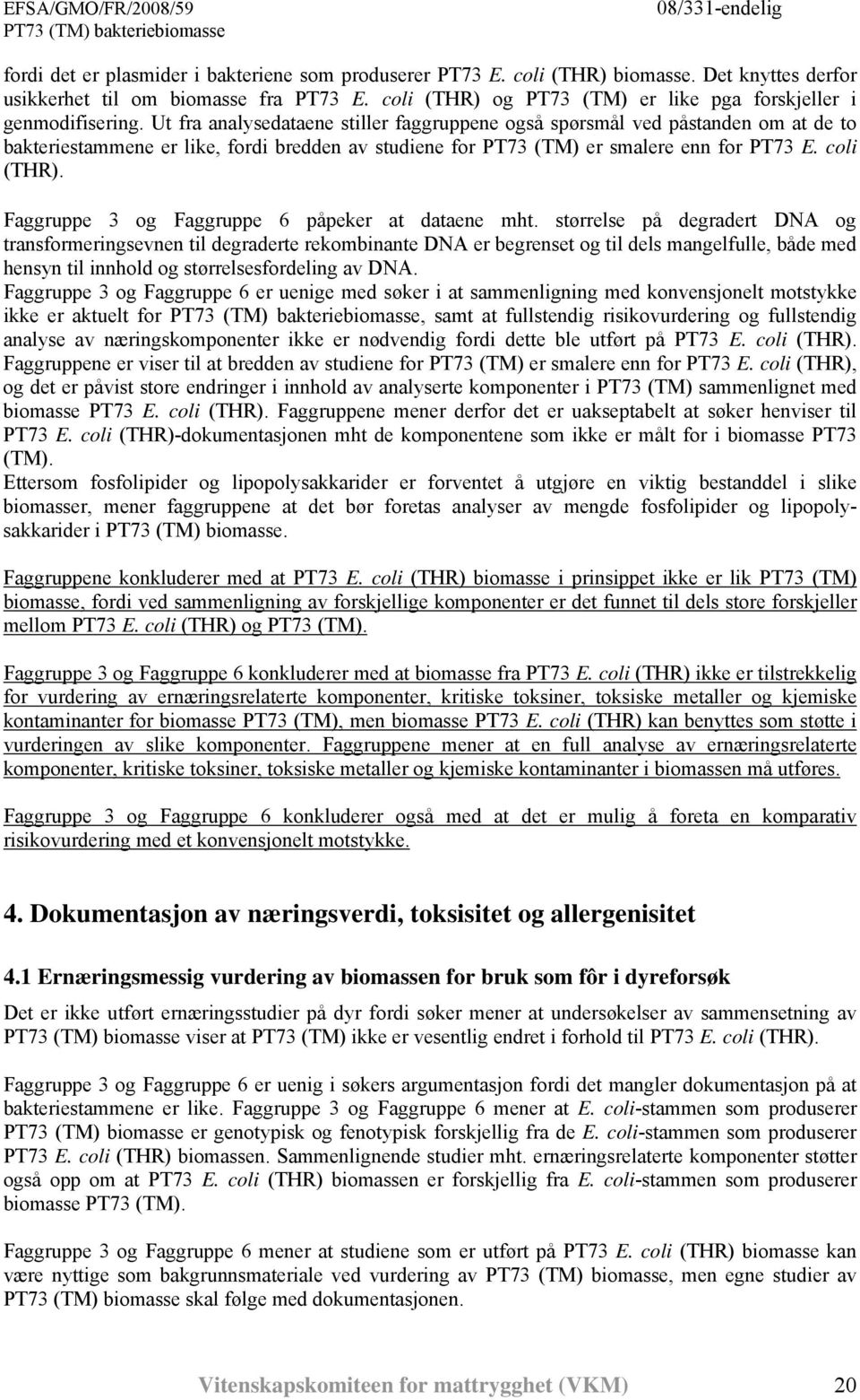 Ut fra analysedataene stiller faggruppene også spørsmål ved påstanden om at de to bakteriestammene er like, fordi bredden av studiene for PT73 (TM) er smalere enn for PT73 E. coli (THR).