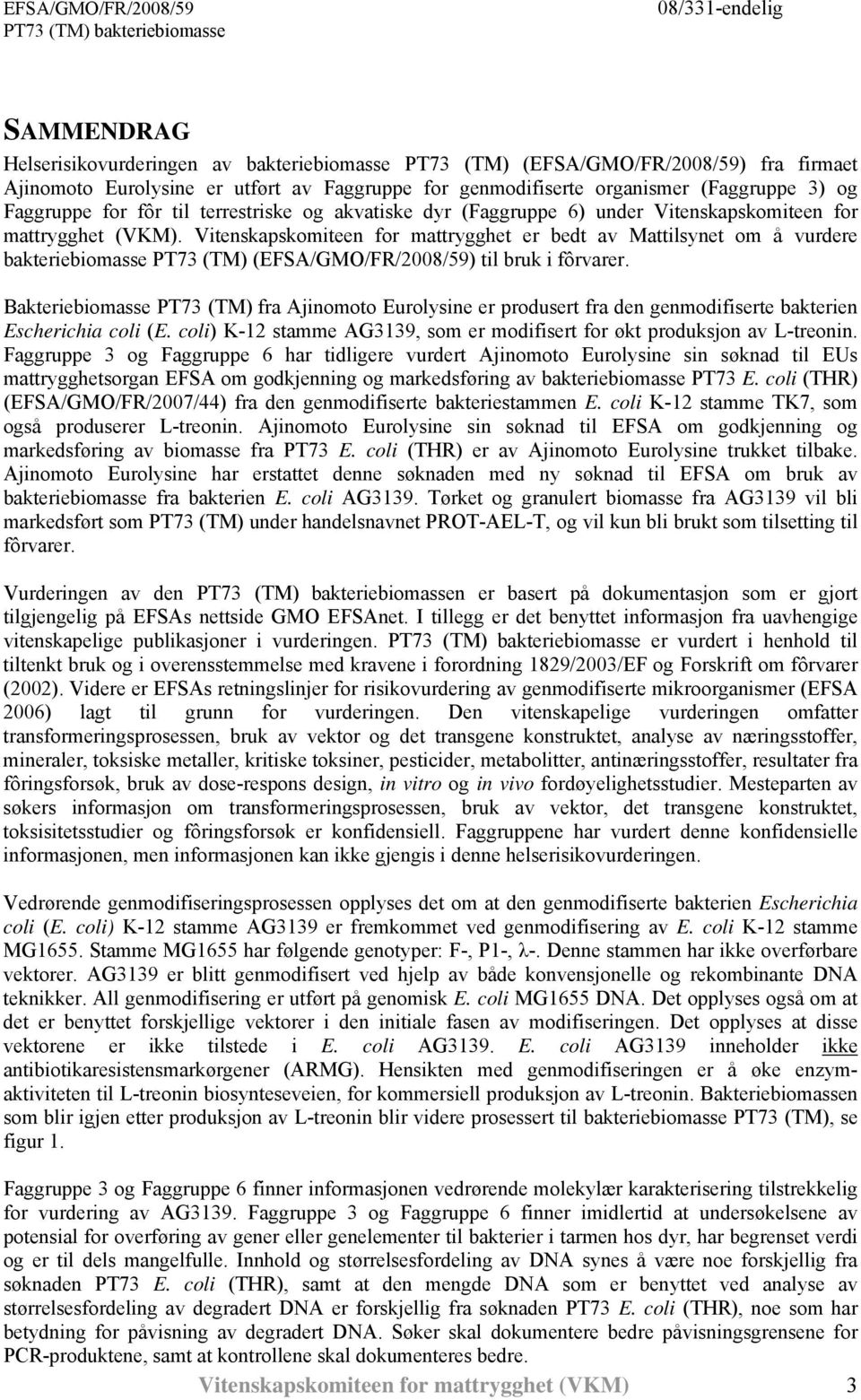 Vitenskapskomiteen for mattrygghet er bedt av Mattilsynet om å vurdere bakteriebiomasse PT73 (TM) (EFSA/GMO/FR/2008/59) til bruk i fôrvarer.