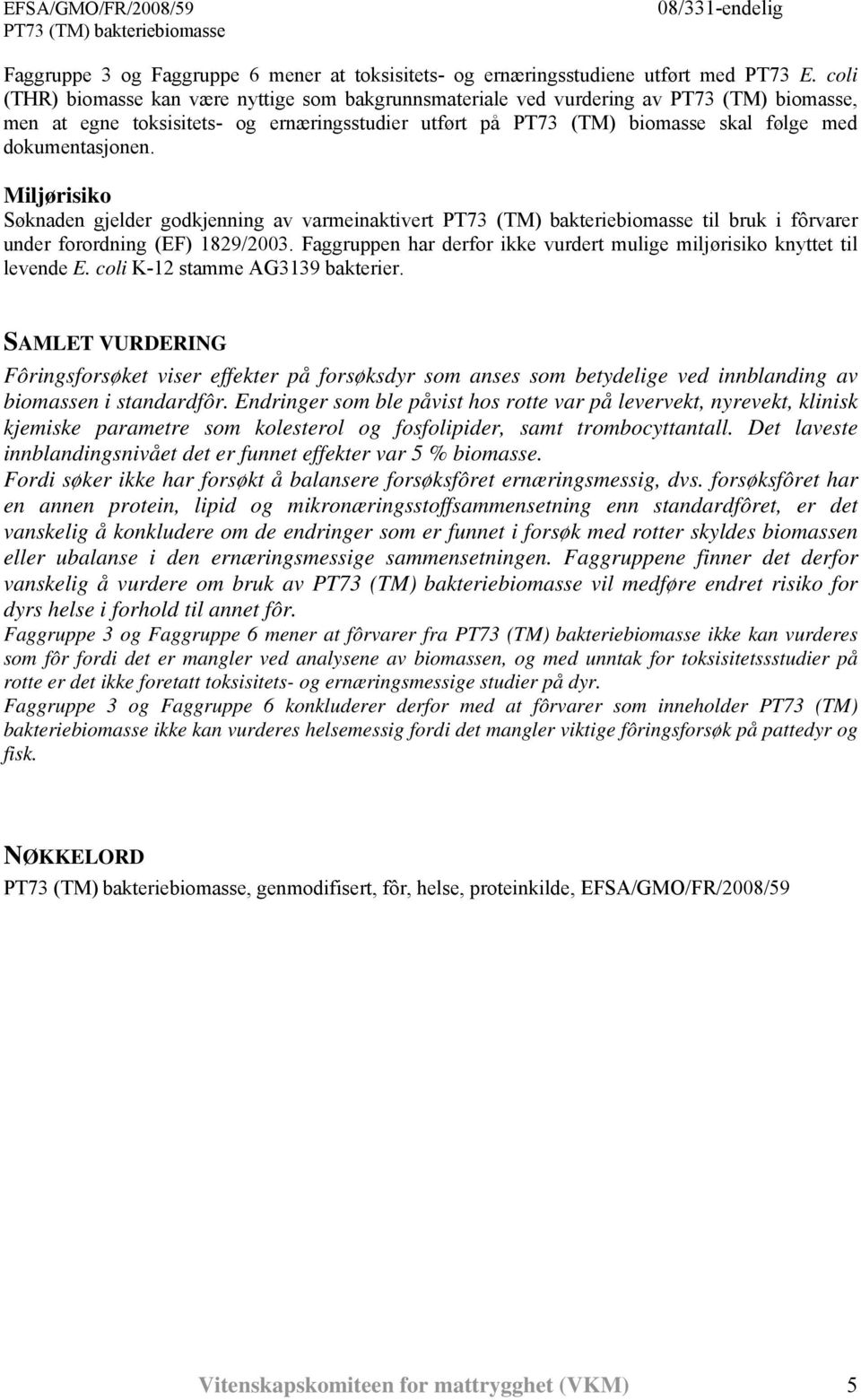 dokumentasjonen. Miljørisiko Søknaden gjelder godkjenning av varmeinaktivert til bruk i fôrvarer under forordning (EF) 1829/2003.