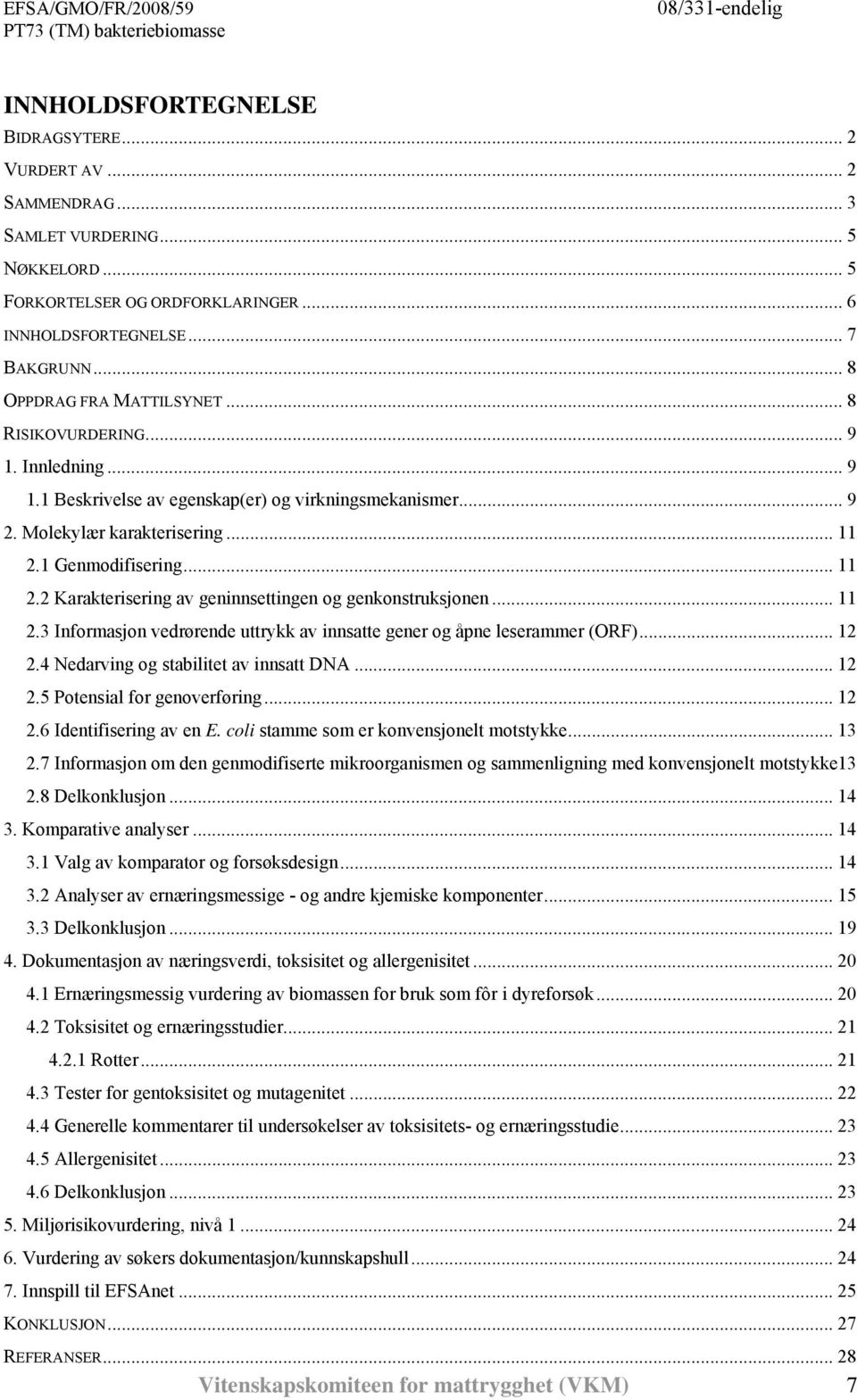 1 Genmodifisering... 11 2.2 Karakterisering av geninnsettingen og genkonstruksjonen... 11 2.3 Informasjon vedrørende uttrykk av innsatte gener og åpne leserammer (ORF)... 12 2.