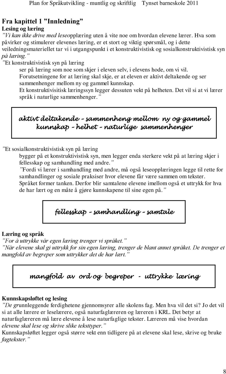 Et konstruktivistisk syn på læring ser på læring som noe som skjer i eleven selv, i elevens hode, om vi vil.