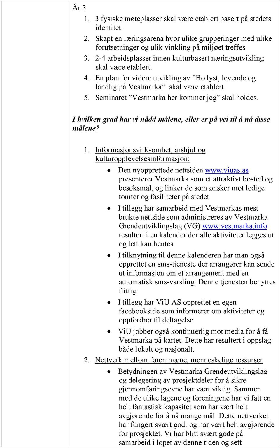 I hvilken grad har vi nådd målene, eller er på vei til å nå disse målene? 1. Informasjonsvirksomhet, årshjul og kulturopplevelsesinformasjon; Den nyopprettede nettsiden www.viuas.