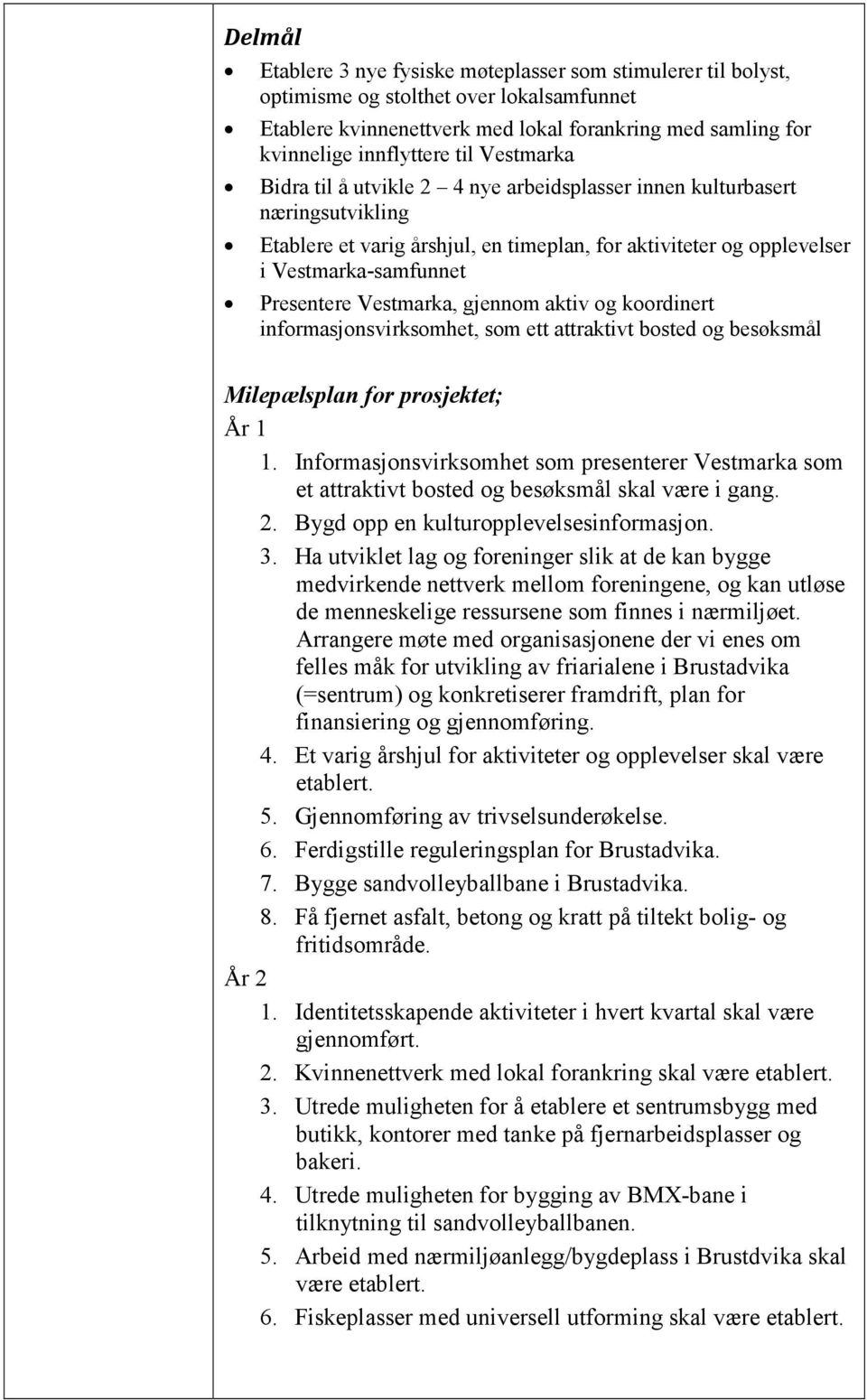 Vestmarka, gjennom aktiv og koordinert informasjonsvirksomhet, som ett attraktivt bosted og besøksmål Milepælsplan for prosjektet; År 1 1.