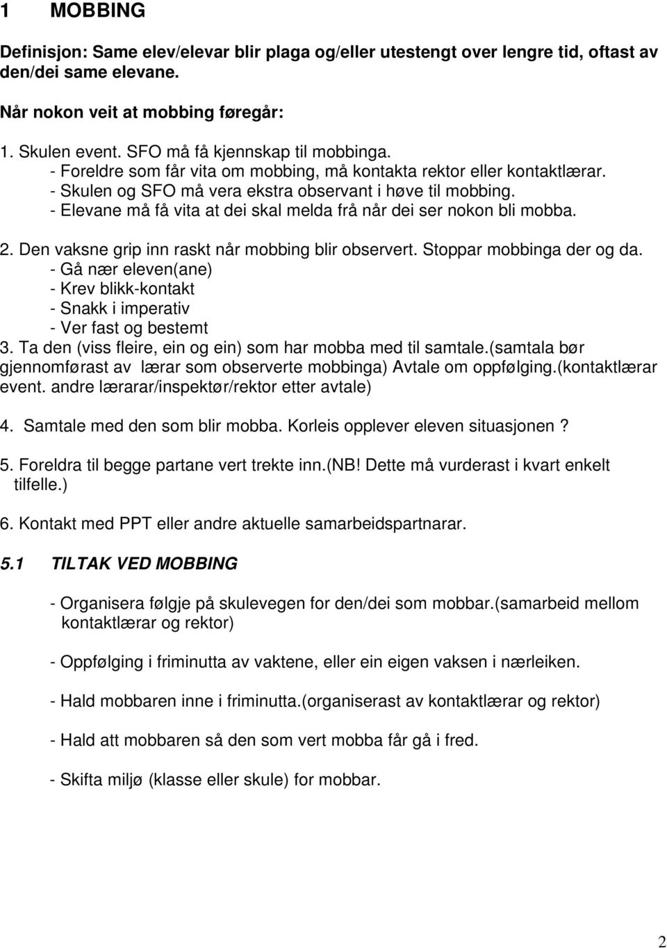 - Elevane må få vita at dei skal melda frå når dei ser nokon bli mobba. 2. Den vaksne grip inn raskt når mobbing blir observert. Stoppar mobbinga der og da.