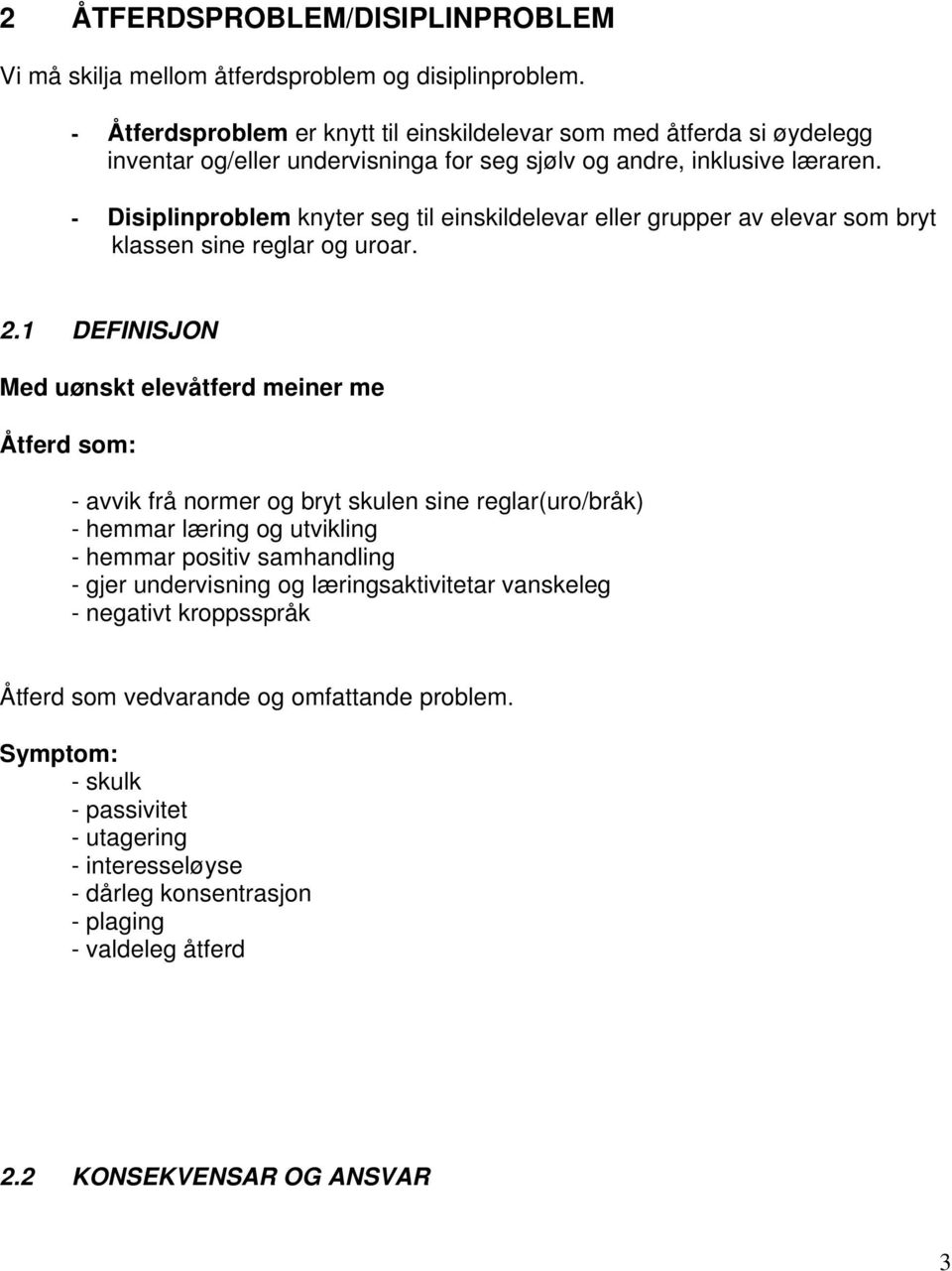 - Disiplinproblem knyter seg til einskildelevar eller grupper av elevar som bryt klassen sine reglar og uroar. 2.