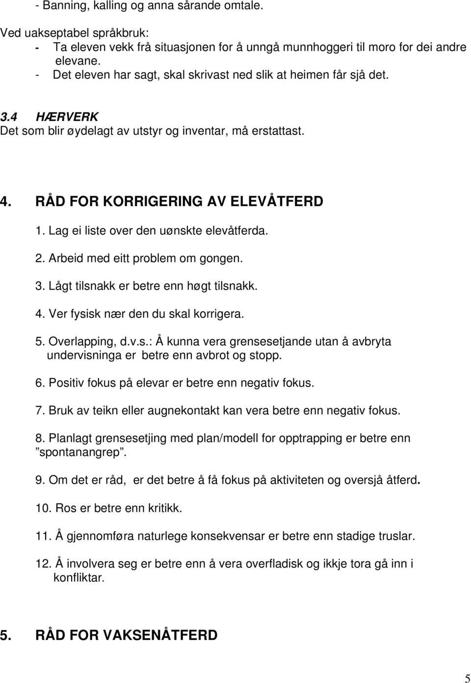 Lag ei liste over den uønskte elevåtferda. 2. Arbeid med eitt problem om gongen. 3. Lågt tilsnakk er betre enn høgt tilsnakk. 4. Ver fysisk nær den du skal korrigera. 5. Overlapping, d.v.s.: Å kunna vera grensesetjande utan å avbryta undervisninga er betre enn avbrot og stopp.