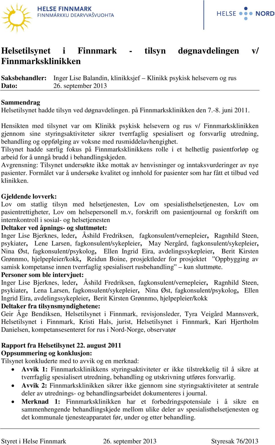 Hensikten med tilsynet var om Klinikk psykisk helsevern og rus v/ Finnmarksklinikken gjennom sine styringsaktiviteter sikrer tverrfaglig spesialisert og forsvarlig utredning, behandling og oppfølging