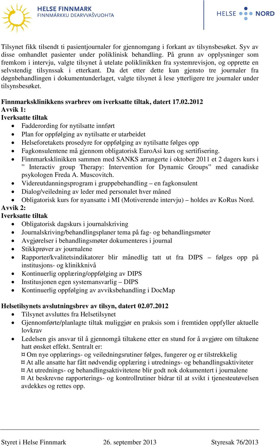 Da det etter dette kun gjensto tre journaler fra døgnbehandlingen i dokumentunderlaget, valgte tilsynet å lese ytterligere tre journaler under tilsynsbesøket.