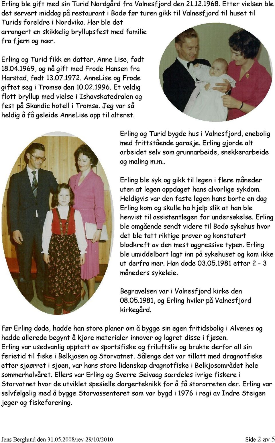Her ble det arrangert en skikkelig bryllupsfest med familie fra fjern og nær. Erling og Turid fikk en datter, Anne Lise, født 18.04.1969, og nå gift med Frode Hansen fra Harstad, født 13.07.1972.