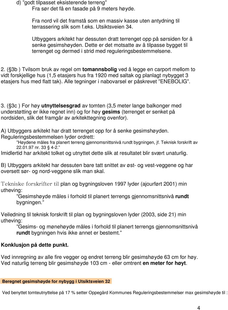 ( 3b ) Tvilsom bruk av regel om tomannsbolig ved å legge en carport mellom to vidt forskjellige hus (1,5 etasjers hus fra 1920 med saltak og planlagt nybygget 3 etasjers hus med flatt tak).