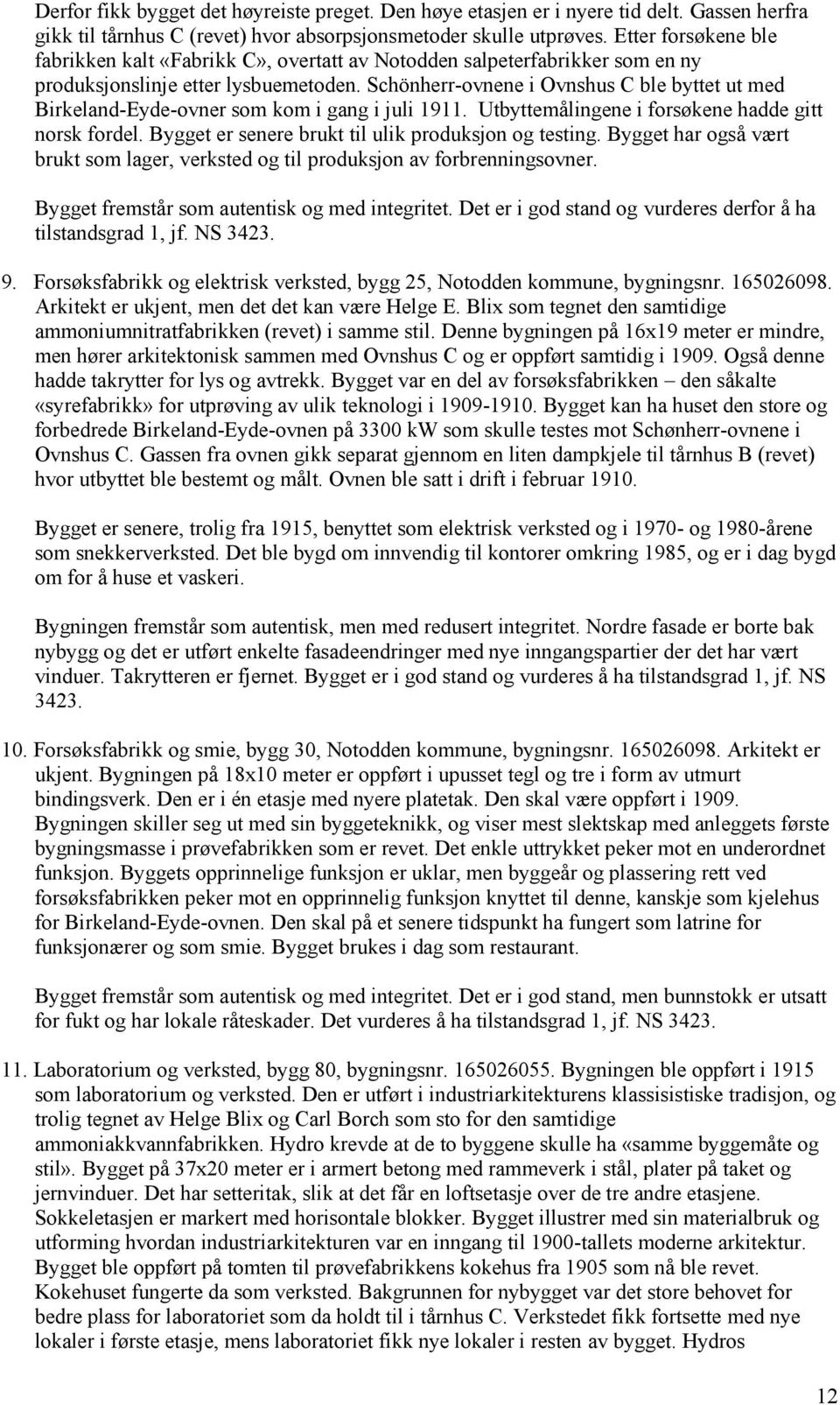 Schönherr-ovnene i Ovnshus C ble byttet ut med Birkeland-Eyde-ovner som kom i gang i juli 1911. Utbyttemålingene i forsøkene hadde gitt norsk fordel.