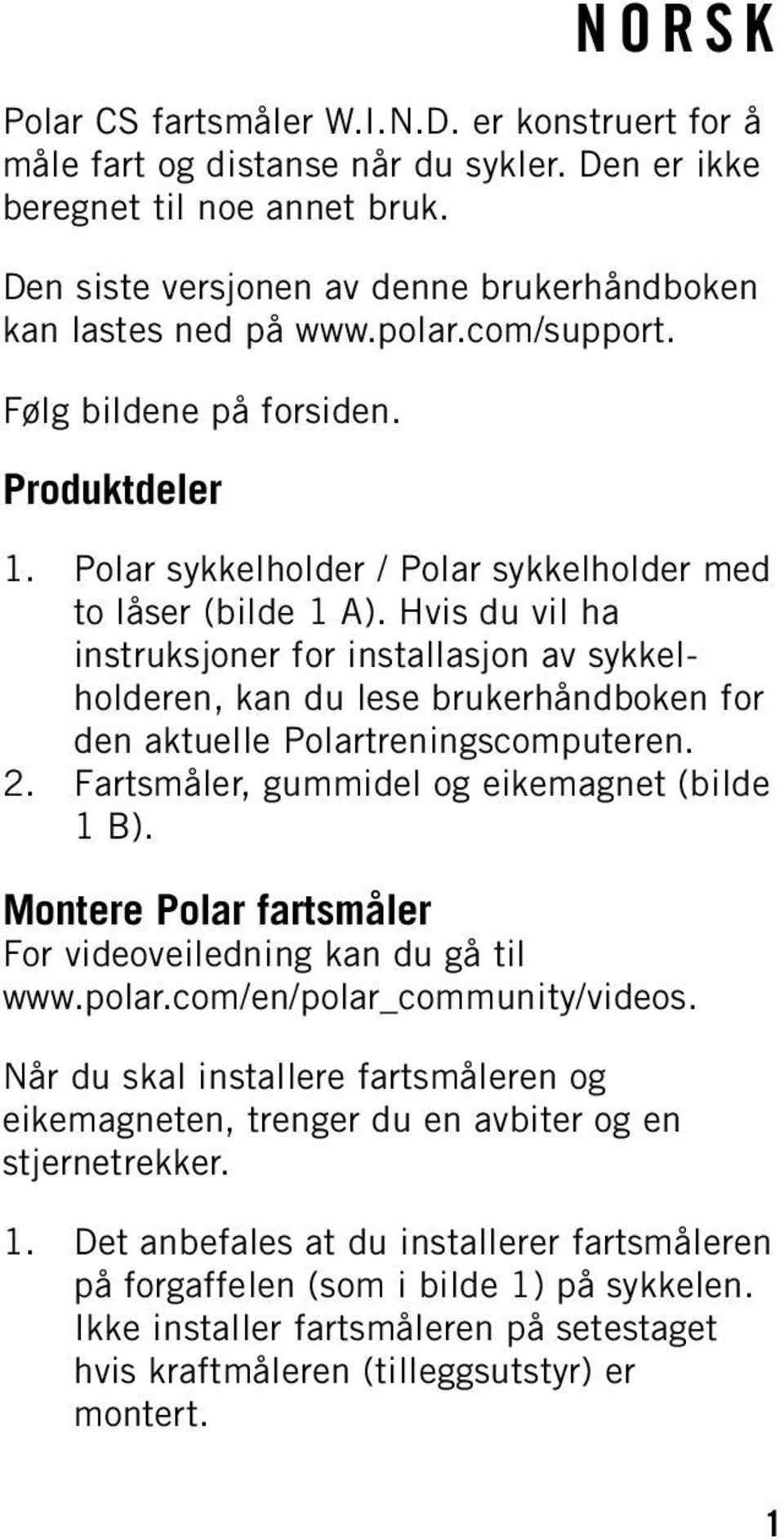Hvis du vil ha instruksjoner for installasjon av sykkelholderen, kan du lese brukerhåndboken for den aktuelle Polartreningscomputeren. 2. Fartsmåler, gummidel og eikemagnet (bilde 1 B).