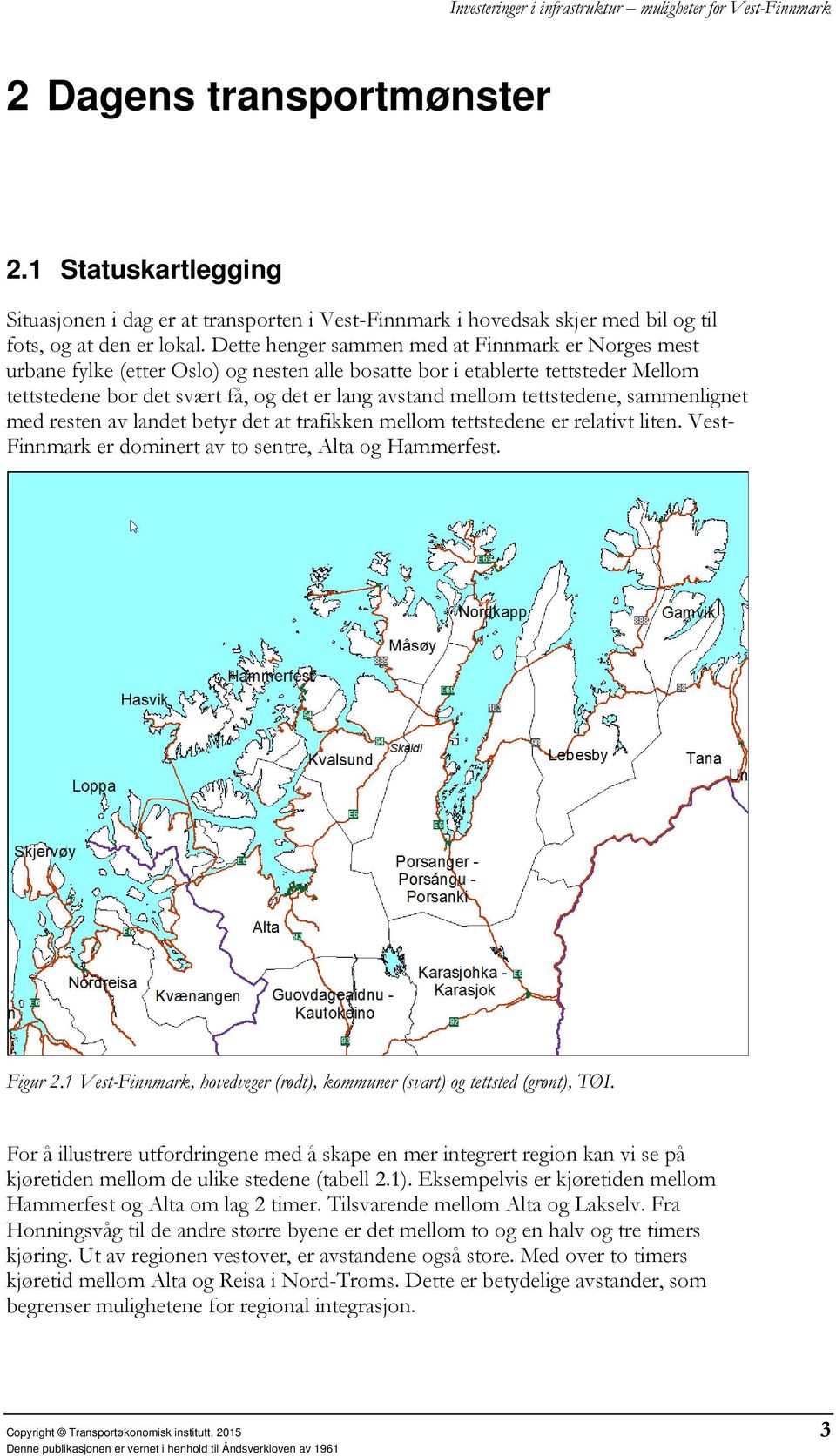 tettstedene, sammenlignet med resten av landet betyr det at trafikken mellom tettstedene er relativt liten. Vest- Finnmark er dominert av to sentre, Alta og Hammerfest. Figur 2.