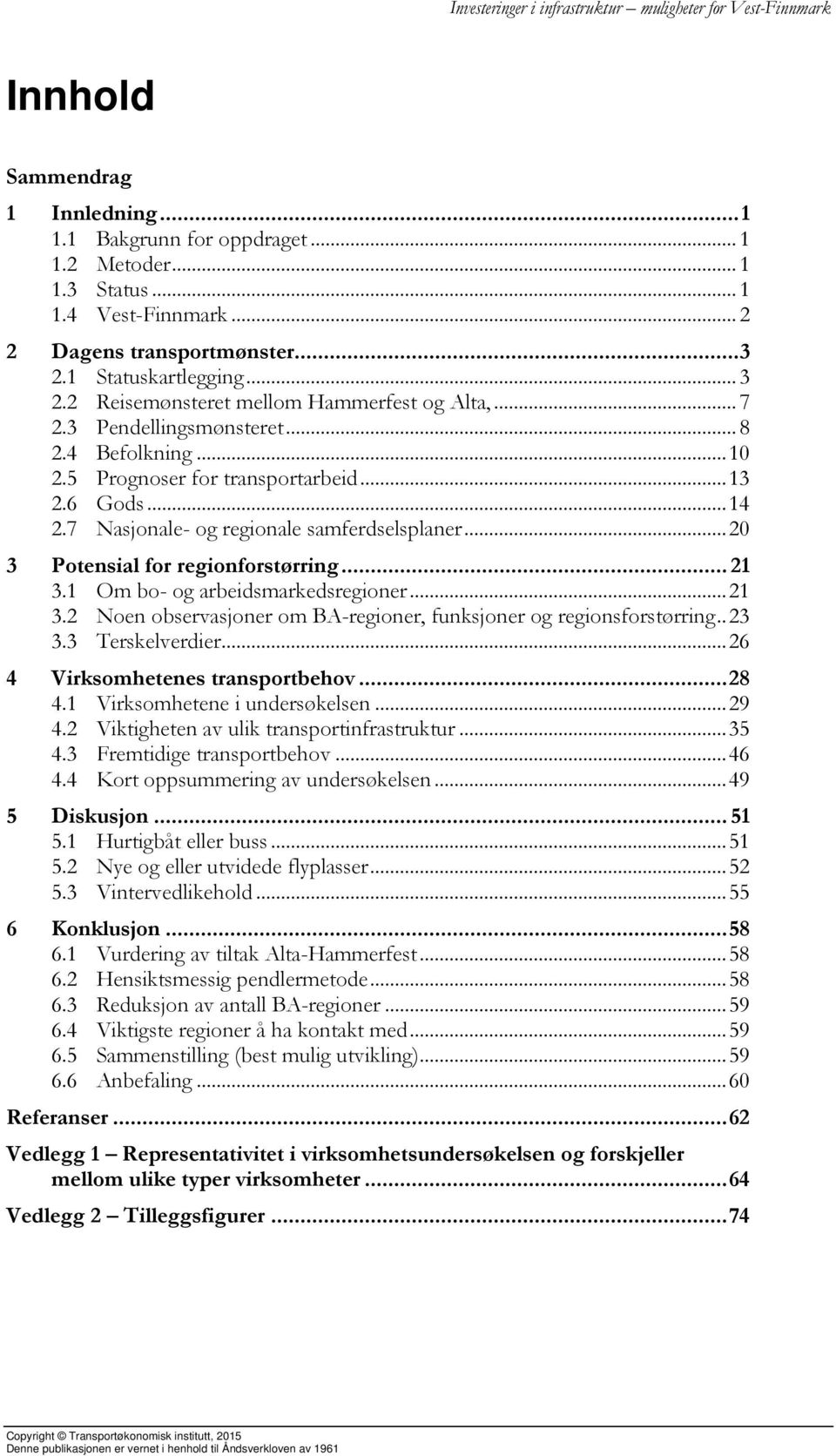 7 Nasjonale- og regionale samferdselsplaner... 20 3 Potensial for regionforstørring... 21 3.1 Om bo- og arbeidsmarkedsregioner... 21 3.2 Noen observasjoner om BA-regioner, funksjoner og regionsforstørring.