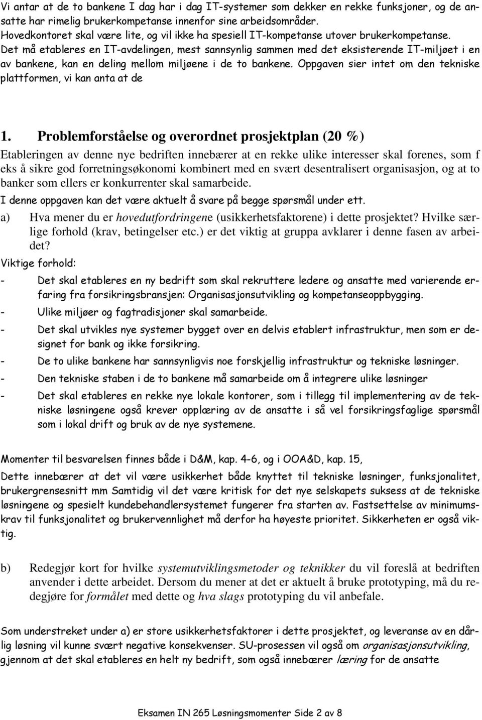 Det må etableres en IT-avdelingen, mest sannsynlig sammen med det eksisterende IT-miljøet i en av bankene, kan en deling mellom miljøene i de to bankene.