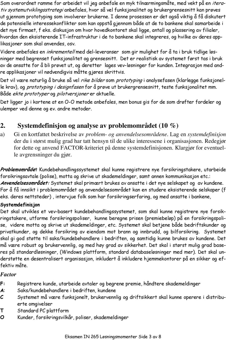 I denne prosessen er det også viktig å få diskutert de potensielle interessekonflikter som kan oppstå gjennom både at de to bankene skal samarbeide i det nye firmaet, f eks.