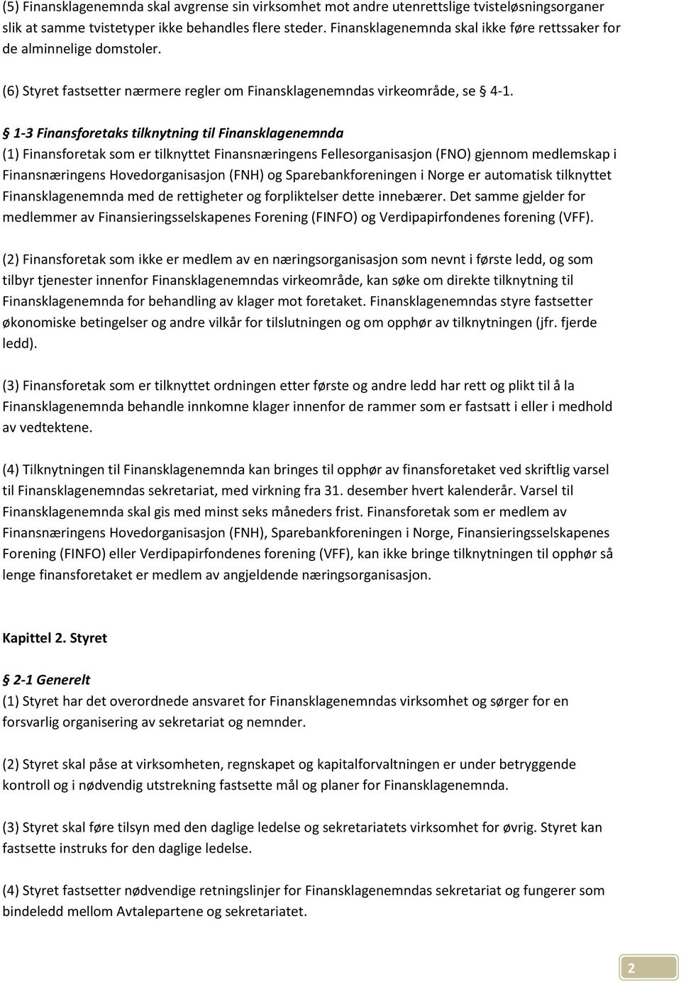 1-3 Finansforetaks tilknytning til Finansklagenemnda (1) Finansforetak som er tilknyttet Finansnæringens Fellesorganisasjon (FNO) gjennom medlemskap i Finansnæringens Hovedorganisasjon (FNH) og