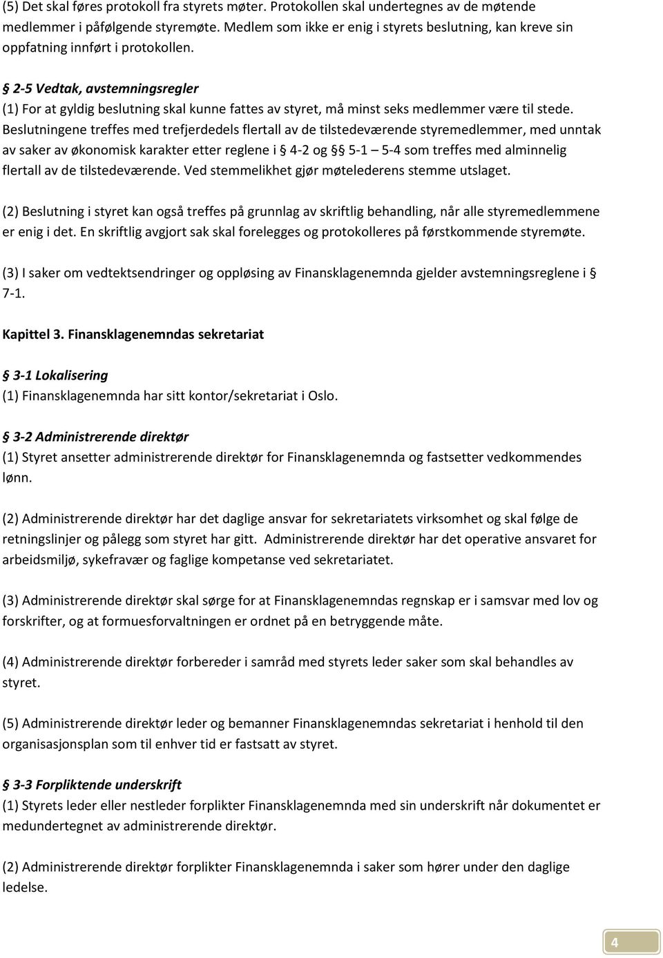 2-5 Vedtak, avstemningsregler (1) For at gyldig beslutning skal kunne fattes av styret, må minst seks medlemmer være til stede.