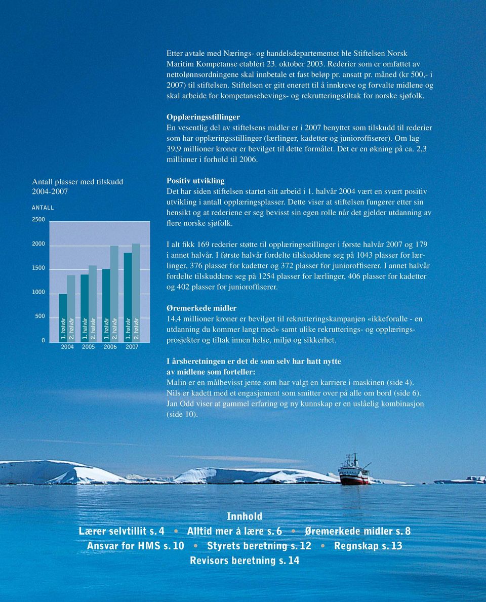 Opplæringsstillinger En vesentlig del av stiftelsens midler er i 2007 benyttet som tilskudd til rederier som har opplæringsstillinger (lærlinger, kadetter og junioroffiserer).