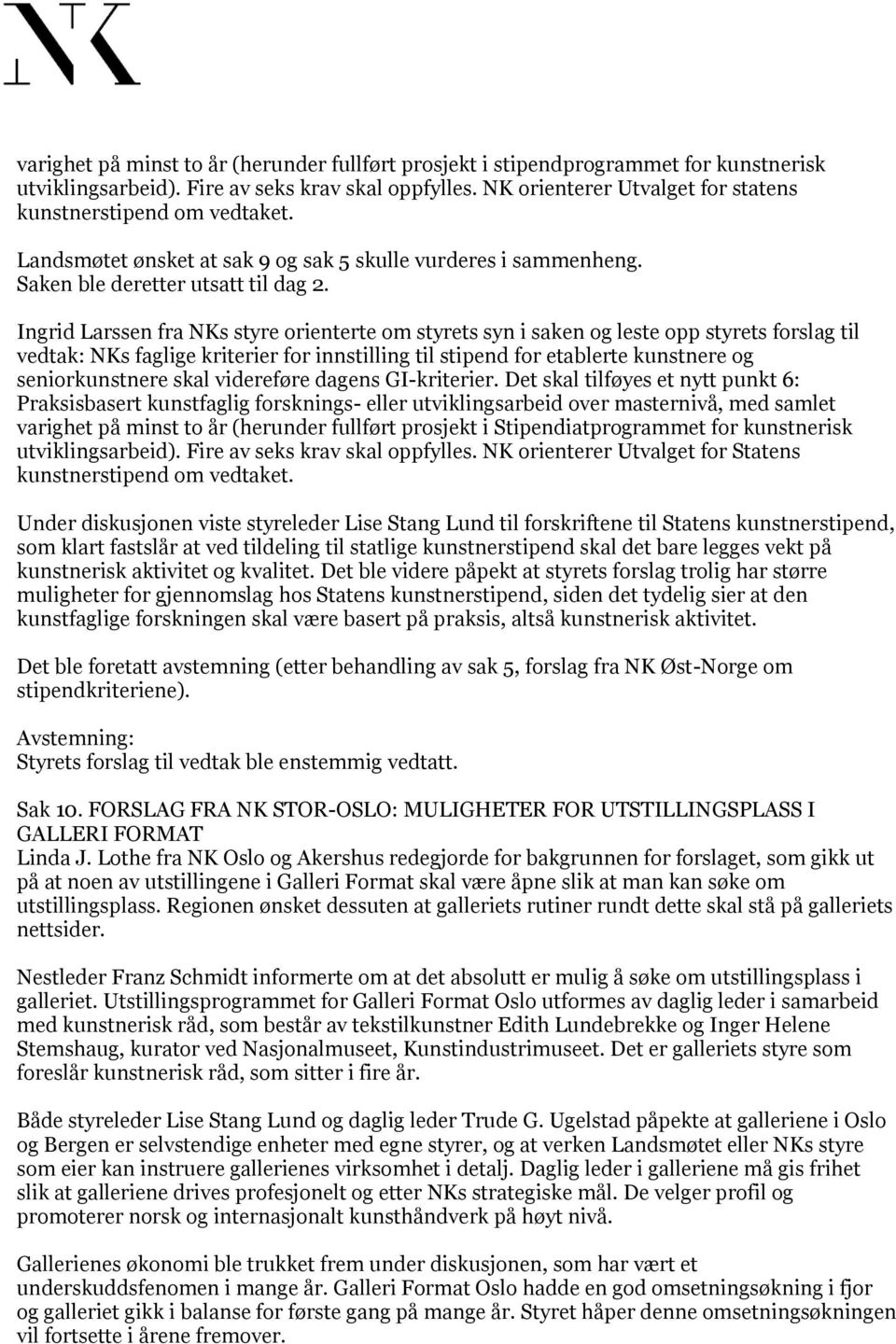 Ingrid Larssen fra NKs styre orienterte om styrets syn i saken og leste opp styrets forslag til vedtak: NKs faglige kriterier for innstilling til stipend for etablerte kunstnere og seniorkunstnere