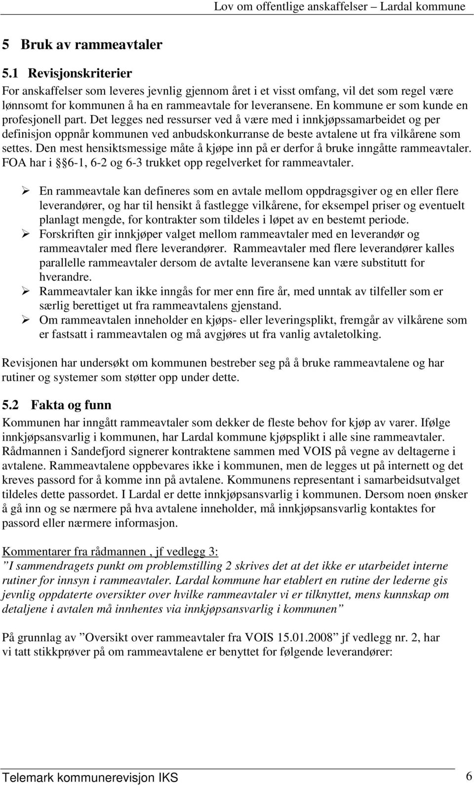 Det legges ned ressurser ved å være med i innkjøpssamarbeidet og per definisjon oppnår kommunen ved anbudskonkurranse de beste avtalene ut fra vilkårene som settes.