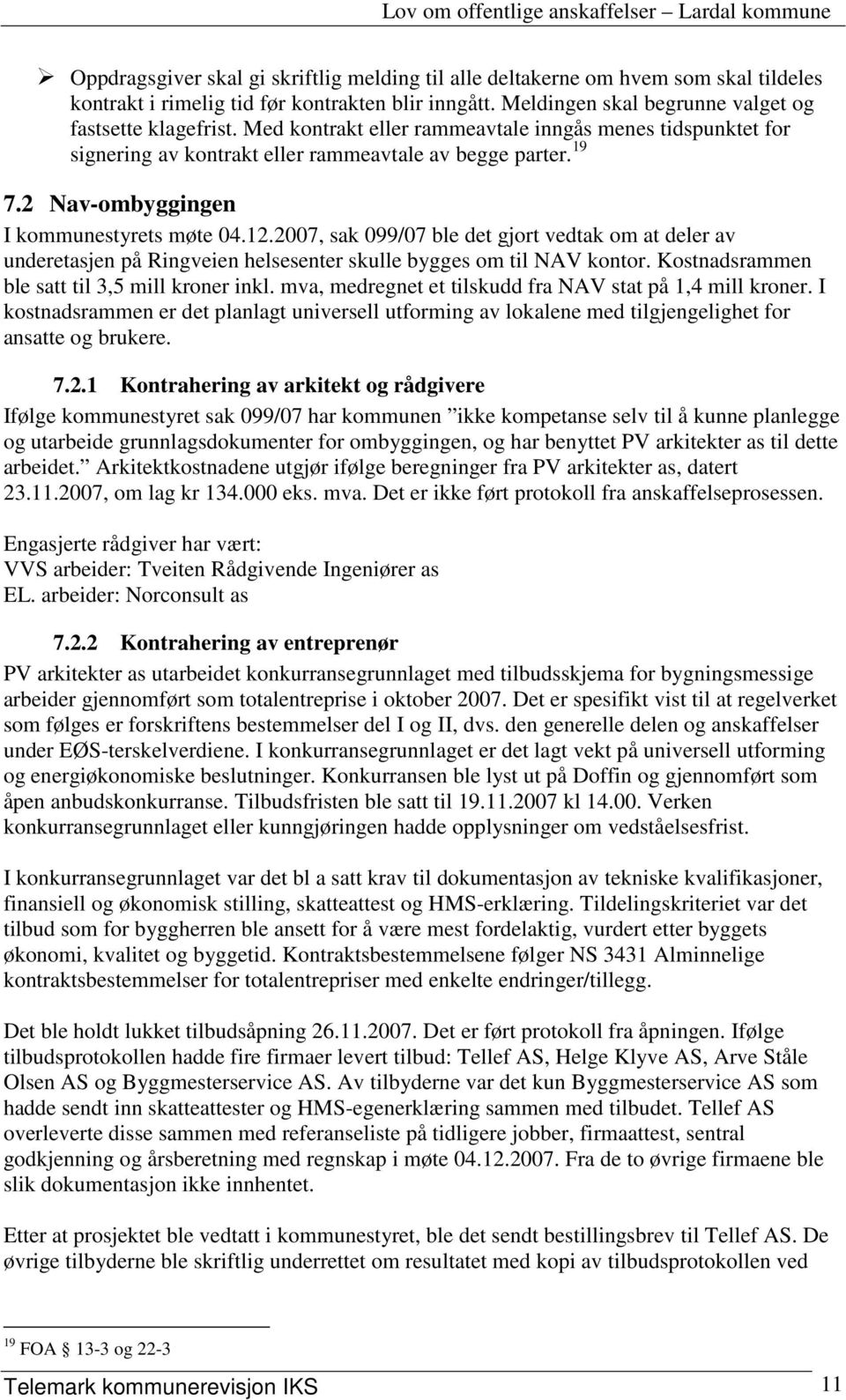 2007, sak 099/07 ble det gjort vedtak om at deler av underetasjen på Ringveien helsesenter skulle bygges om til NAV kontor. Kostnadsrammen ble satt til 3,5 mill kroner inkl.