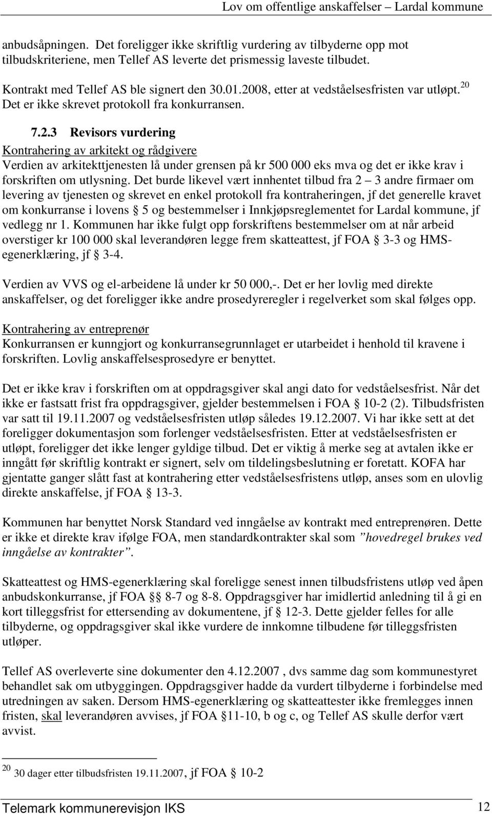 Det burde likevel vært innhentet tilbud fra 2 3 andre firmaer om levering av tjenesten og skrevet en enkel protokoll fra kontraheringen, jf det generelle kravet om konkurranse i lovens 5 og