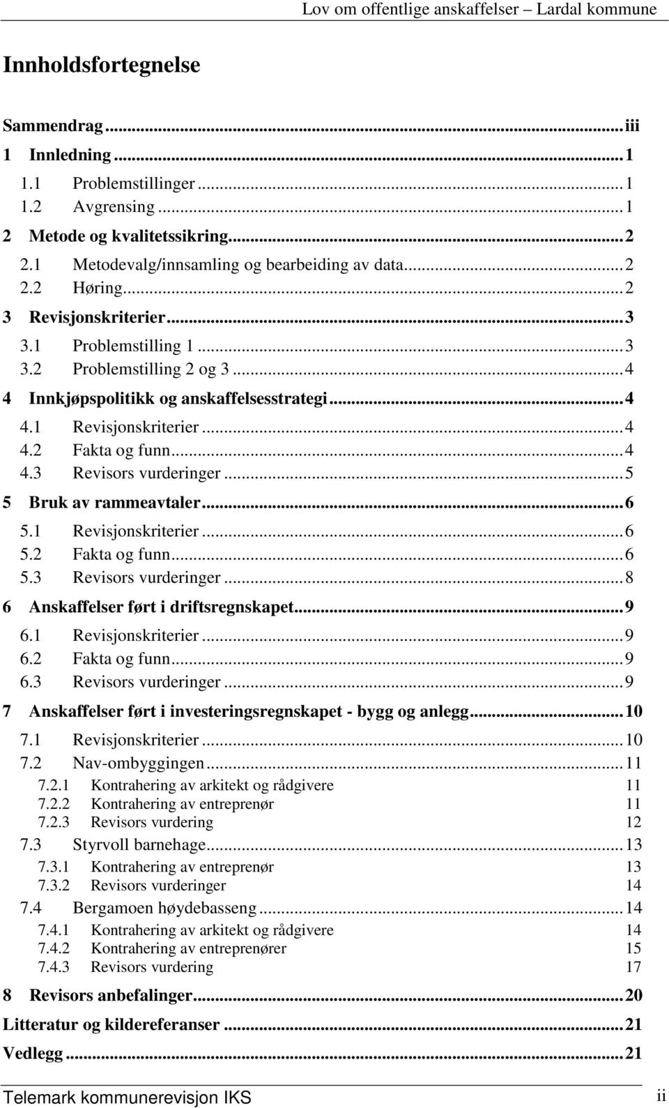 ..5 5 Bruk av rammeavtaler...6 5.1 Revisjonskriterier...6 5.2 Fakta og funn...6 5.3 Revisors vurderinger...8 6 Anskaffelser ført i driftsregnskapet...9 6.1 Revisjonskriterier...9 6.2 Fakta og funn...9 6.3 Revisors vurderinger...9 7 Anskaffelser ført i investeringsregnskapet - bygg og anlegg.