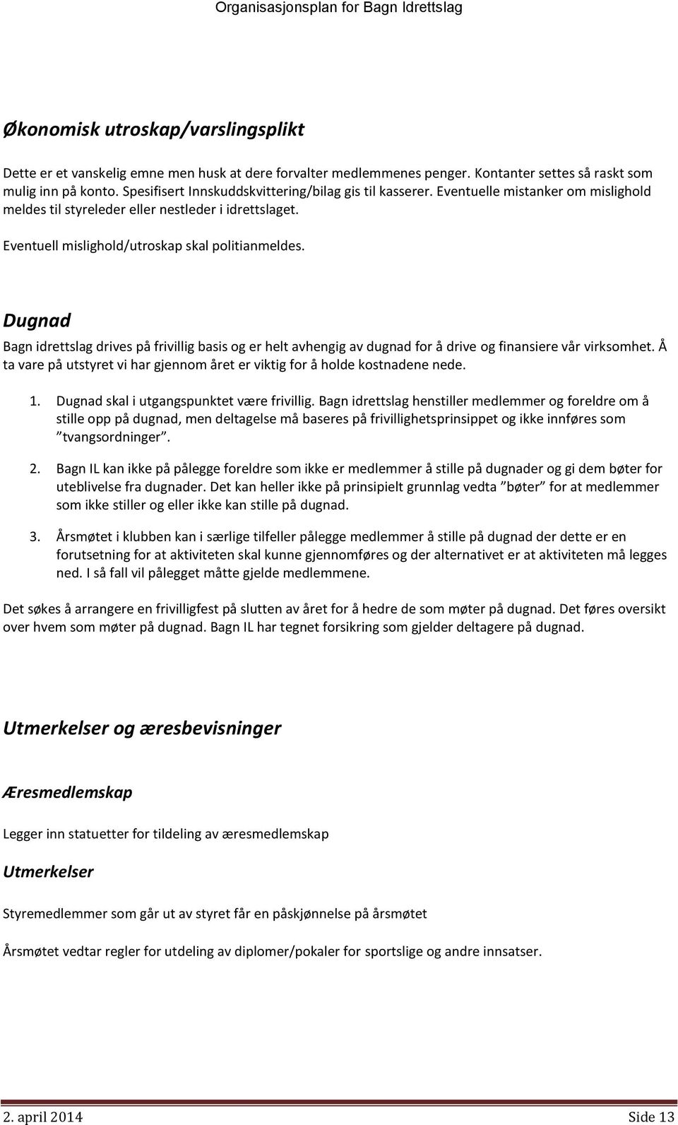 Dugnad Bagn idrettslag drives på frivillig basis og er helt avhengig av dugnad for å drive og finansiere vår virksomhet.