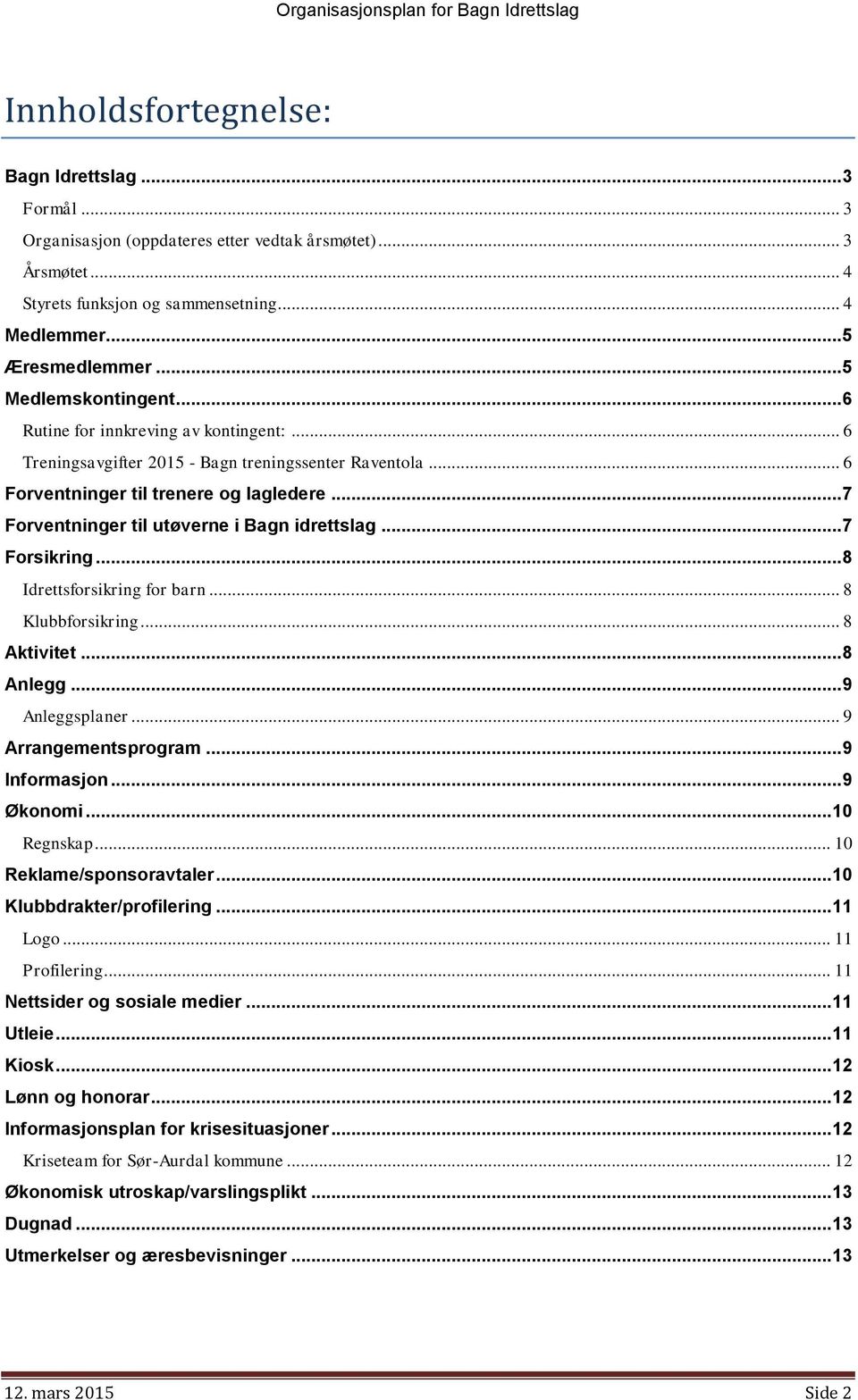 .. 7 Forventninger til utøverne i Bagn idrettslag... 7 Forsikring... 8 Idrettsforsikring for barn... 8 Klubbforsikring... 8 Aktivitet... 8 Anlegg... 9 Anleggsplaner... 9 Arrangementsprogram.