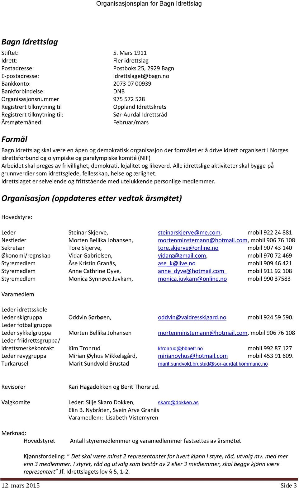 Februar/mars Formål Bagn Idrettslag skal være en åpen og demokratisk organisasjon der formålet er a drive idrett organisert i Norges idrettsforbund og olympiske og paralympiske komite (NIF) Arbeidet