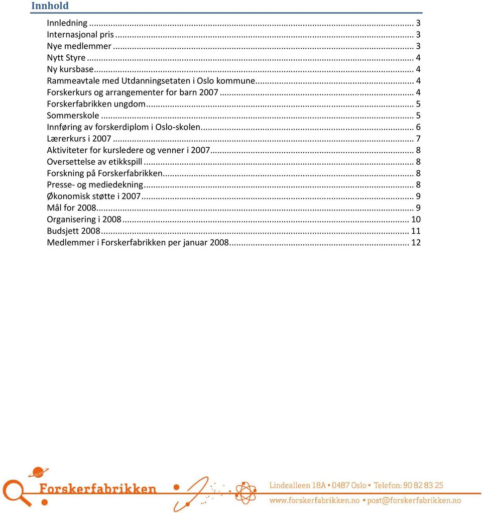 .. 6 Lærerkurs i 2007... 7 Aktiviteter for kursledere og venner i 2007... 8 Oversettelse av etikkspill... 8 Forskning på Forskerfabrikken.