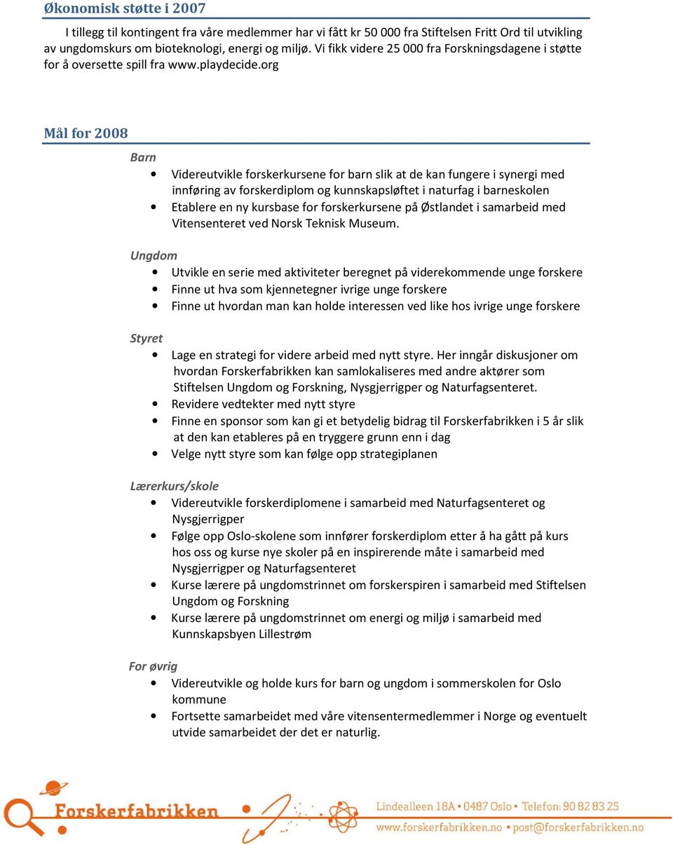 org Mål for 2008 Barn Videreutvikle forskerkursene for barn slik at de kan fungere i synergi med innføring av forskerdiplom og kunnskapsløftet i naturfag i barneskolen Etablere en ny kursbase for