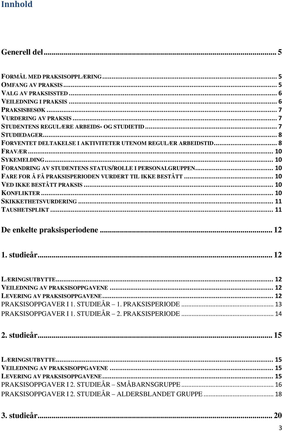 .. 10 FORANDRING AV STUDENTENS STATUS/ROLLE I PERSONALGRUPPEN... 10 FARE FOR Å FÅ PRAKSISPERIODEN VURDERT TIL IKKE BESTÅTT... 10 VED IKKE BESTÅTT PRAKSIS... 10 KONFLIKTER... 10 SKIKKETHETSVURDERING.