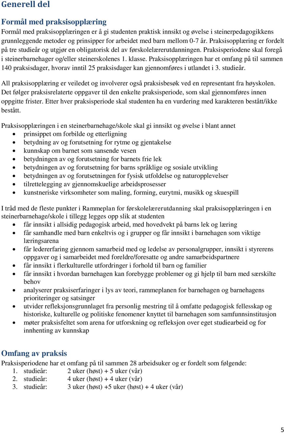 klasse. Praksisopplæringen har et omfang på til sammen 140 praksisdager, hvorav inntil 25 praksisdager kan gjennomføres i utlandet i 3. studieår.