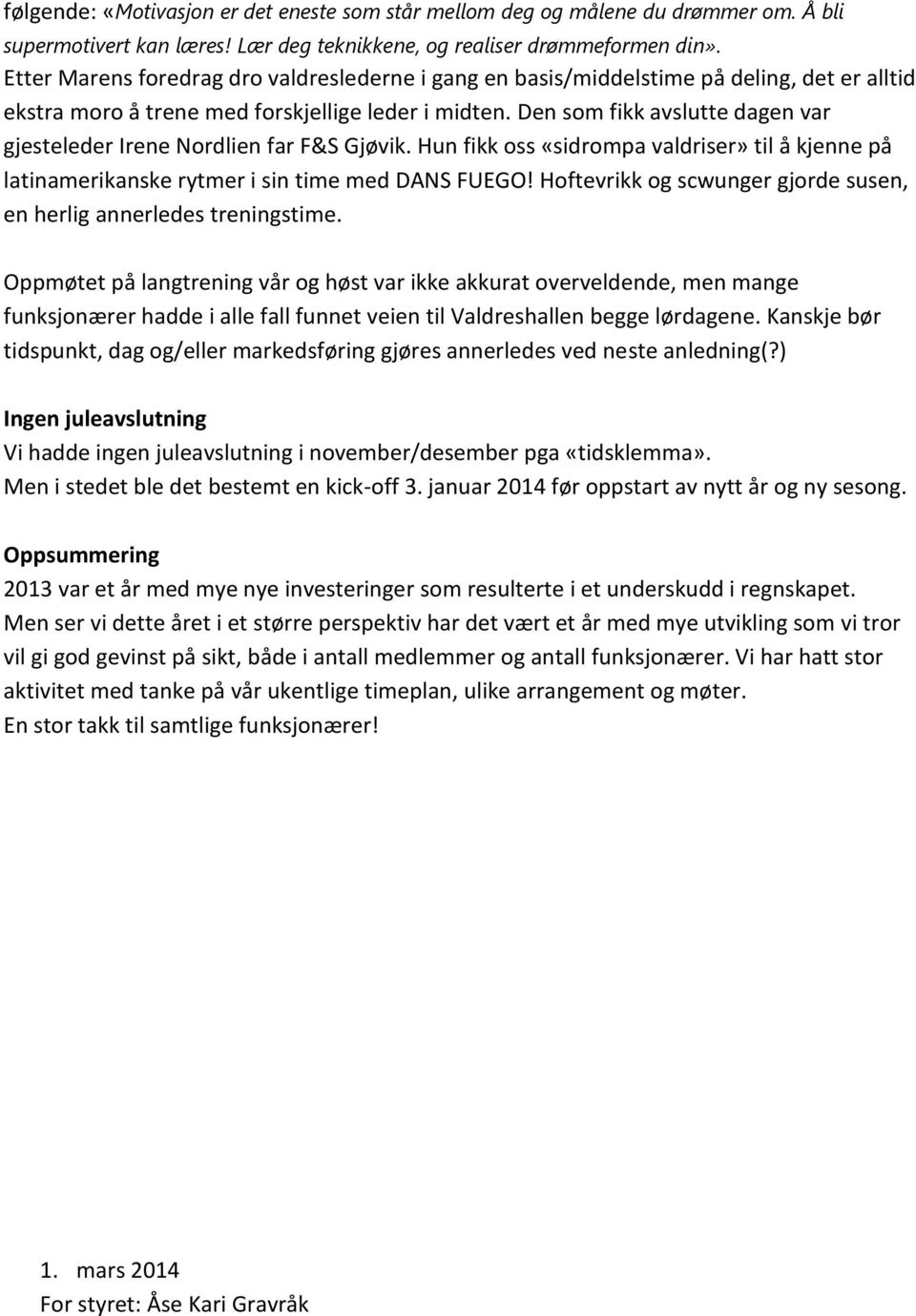 Den som fikk avslutte dagen var gjesteleder Irene Nordlien far F&S Gjøvik. Hun fikk oss «sidrompa valdriser» til å kjenne på latinamerikanske rytmer i sin time med DANS FUEGO!