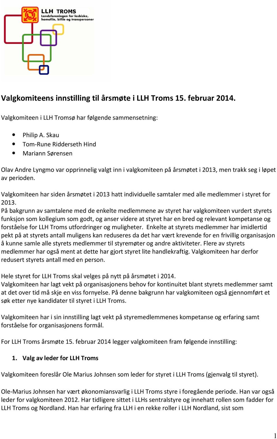 Valgkomiteen har siden årsmøtet i 2013 hatt individuelle samtaler med alle medlemmer i styret for 2013.