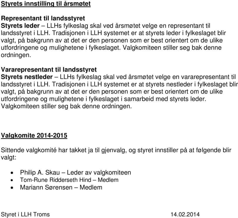 Valgkomiteen stiller seg bak denne ordningen. Vararepresentant til landsstyret Styrets nestleder LLHs fylkeslag skal ved årsmøtet velge en vararepresentant til landsstyret i LLH.