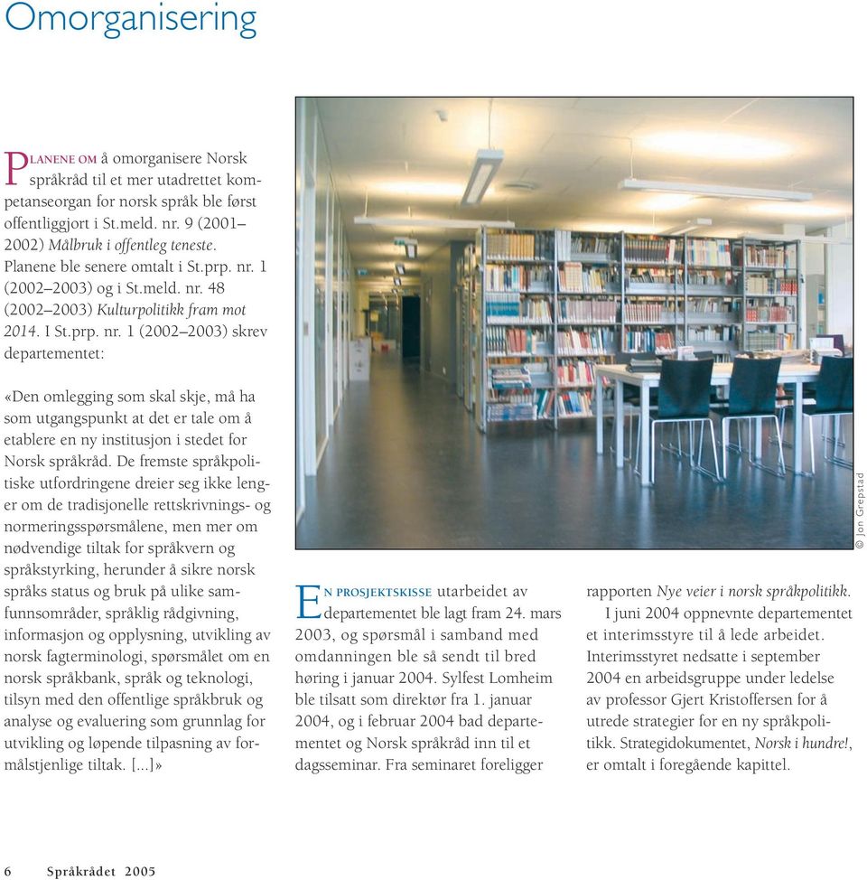 1 (2002 2003) og i St.meld. nr. 48 (2002 2003) Kulturpolitikk fram mot 2014. I St.prp. nr. 1 (2002 2003) skrev departementet: «Den omlegging som skal skje, må ha som utgangspunkt at det er tale om å etablere en ny institusjon i stedet for Norsk språkråd.